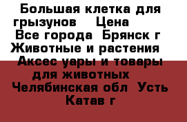 Большая клетка для грызунов  › Цена ­ 500 - Все города, Брянск г. Животные и растения » Аксесcуары и товары для животных   . Челябинская обл.,Усть-Катав г.